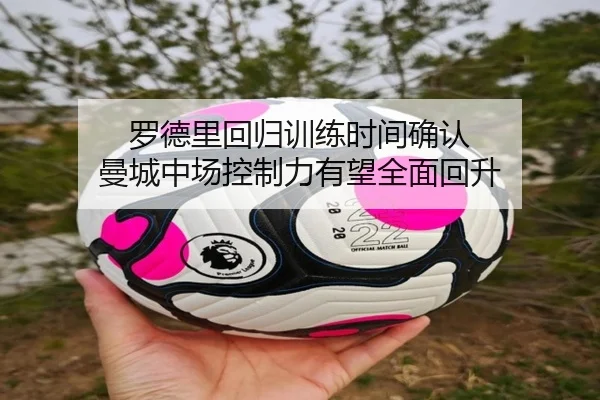 罗德里回归训练时间确认 曼城中场控制力有望全面回升 - kaiyunsport