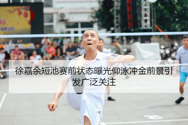 徐嘉余短池赛前状态曝光仰泳冲金前景引发广泛关注 - kaiyunsport